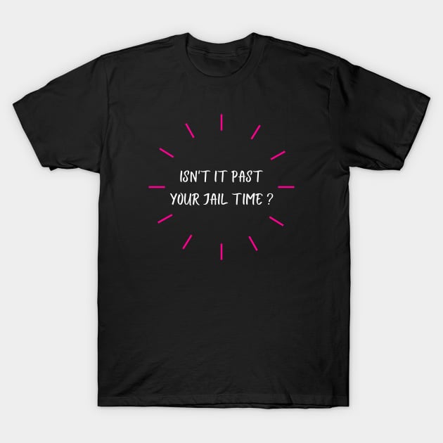 isn't it past your jail time T-Shirt by Rizstor